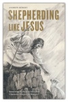 Shepherding Like Jesus - Returning to the Wild Idea that Character Matters in Ministry